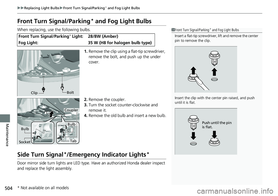 HONDA RIDGELINE 2020 Owners Manual (in English) 504
uuReplacing Light Bulbs uFront Turn Signal/Parking* and Fog Light Bulbs
Maintenance
Front Turn Signal/Parking* and Fog Light Bulbs
When replacing, use the following bulbs.
1.Remove the clip using HONDA RIDGELINE 2020 Owners Manual (in English) 504
uuReplacing Light Bulbs uFront Turn Signal/Parking* and Fog Light Bulbs
Maintenance
Front Turn Signal/Parking* and Fog Light Bulbs
When replacing, use the following bulbs.
1.Remove the clip using