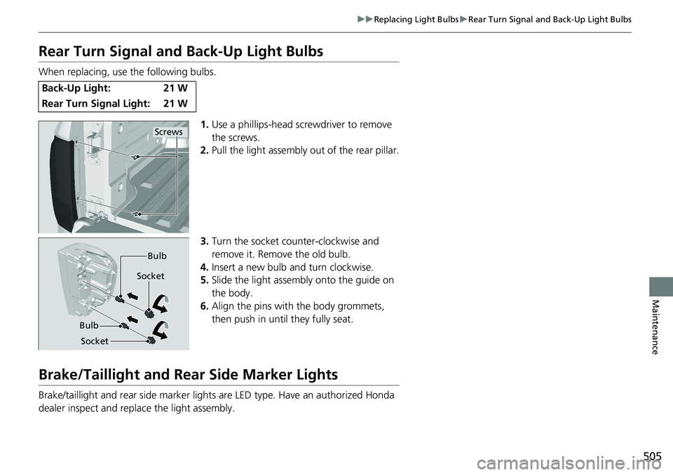 HONDA RIDGELINE 2020 Owners Manual (in English) 505
uuReplacing Light Bulbs uRear Turn Signal and Back-Up Light Bulbs
Maintenance
Rear Turn Signal and Back-Up Light Bulbs
When replacing, use the following bulbs.
1.Use a phillips-head screwdriver to HONDA RIDGELINE 2020 Owners Manual (in English) 505
uuReplacing Light Bulbs uRear Turn Signal and Back-Up Light Bulbs
Maintenance
Rear Turn Signal and Back-Up Light Bulbs
When replacing, use the following bulbs.
1.Use a phillips-head screwdriver to