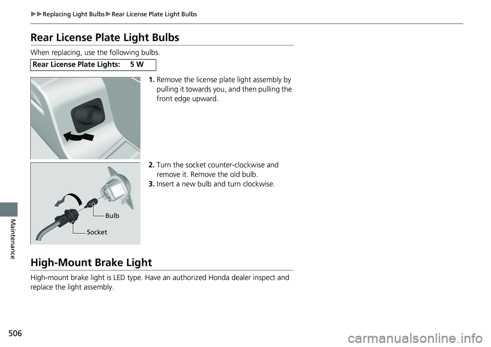 HONDA RIDGELINE 2020 Owners Manual (in English) 506
uuReplacing Light Bulbs uRear License Plate Light Bulbs
Maintenance
Rear License Plate Light Bulbs
When replacing, use the following bulbs.
1.Remove the license plate light assembly by
pulling it HONDA RIDGELINE 2020 Owners Manual (in English) 506
uuReplacing Light Bulbs uRear License Plate Light Bulbs
Maintenance
Rear License Plate Light Bulbs
When replacing, use the following bulbs.
1.Remove the license plate light assembly by
pulling it