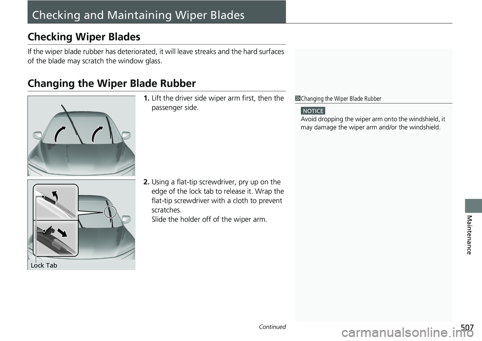 HONDA RIDGELINE 2020 Owners Manual (in English) 507Continued
Maintenance
Checking and Maintaining Wiper Blades
Checking Wiper Blades
If the wiper blade rubber has deteriorated, it will leave streaks and the hard surfaces
of the blade may scra tch HONDA RIDGELINE 2020 Owners Manual (in English) 507Continued
Maintenance
Checking and Maintaining Wiper Blades
Checking Wiper Blades
If the wiper blade rubber has deteriorated, it will leave streaks and the hard surfaces
of the blade may scra tch