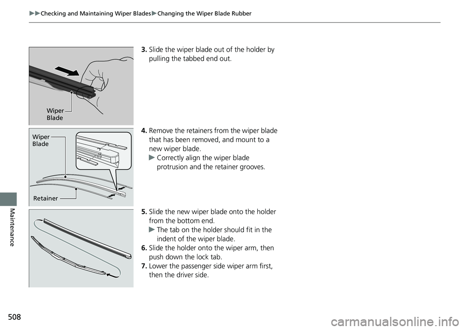 HONDA RIDGELINE 2020 Owners Manual (in English) 508
uuChecking and Maintaining Wiper Blades uChanging the Wiper Blade Rubber
Maintenance
3. Slide the wiper blade out of the holder by
pulling the tabbed end out.
4. Remove the retainers from the wip HONDA RIDGELINE 2020 Owners Manual (in English) 508
uuChecking and Maintaining Wiper Blades uChanging the Wiper Blade Rubber
Maintenance
3. Slide the wiper blade out of the holder by
pulling the tabbed end out.
4. Remove the retainers from the wip