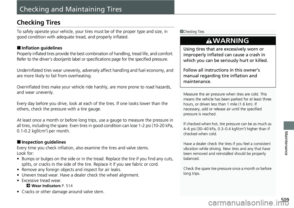 HONDA RIDGELINE 2020 Owners Manual (in English) 509
Maintenance
Checking and Maintaining Tires
Checking Tires
To safely operate your vehicle, your tires must be of the proper type and size, in
good condition with adequate tread, and properly infl HONDA RIDGELINE 2020 Owners Manual (in English) 509
Maintenance
Checking and Maintaining Tires
Checking Tires
To safely operate your vehicle, your tires must be of the proper type and size, in
good condition with adequate tread, and properly infl