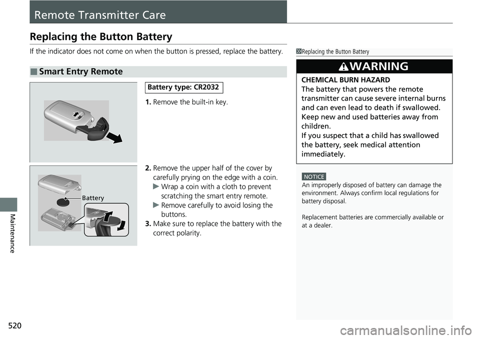 HONDA RIDGELINE 2020 Owners Manual (in English) 520
Maintenance
Remote Transmitter Care
Replacing the Button Battery
If the indicator does not come on when th e button is pressed, replace the battery.
1. Remove the built-in key.
2. Remove the upper HONDA RIDGELINE 2020 Owners Manual (in English) 520
Maintenance
Remote Transmitter Care
Replacing the Button Battery
If the indicator does not come on when th e button is pressed, replace the battery.
1. Remove the built-in key.
2. Remove the upper