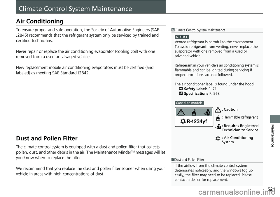HONDA RIDGELINE 2020  Owners Manual (in English) 521
Maintenance
Climate Control System Maintenance
Air Conditioning
To ensure proper and safe operation, the Society of Automotive Engineers (SAE 
J2845) recommends that the refrigerant sy stem only b