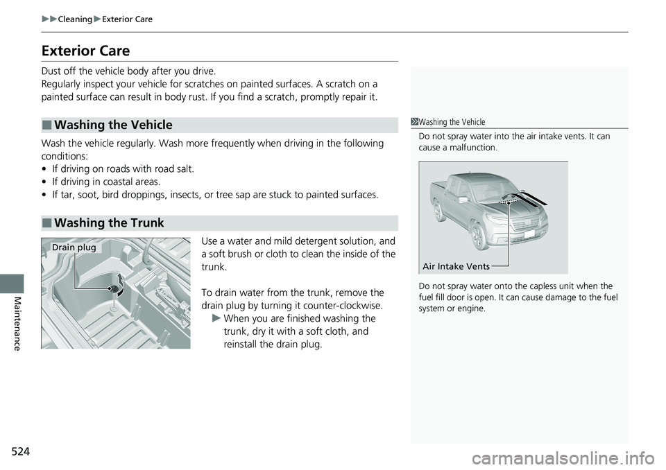 HONDA RIDGELINE 2020 Owners Manual (in English) 524
uuCleaning uExterior Care
Maintenance
Exterior Care
Dust off the vehicle body after you drive.
Regularly inspect your vehi cle for scratches on painted surfaces. A scratch on a
painted surface ca HONDA RIDGELINE 2020 Owners Manual (in English) 524
uuCleaning uExterior Care
Maintenance
Exterior Care
Dust off the vehicle body after you drive.
Regularly inspect your vehi cle for scratches on painted surfaces. A scratch on a
painted surface ca