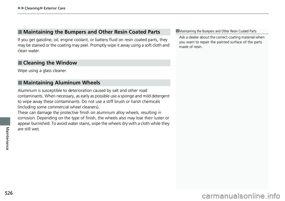 HONDA RIDGELINE 2020 Owners Manual (in English) uuCleaning uExterior Care
526
Maintenance
If you get gasoline, oil, engine coolant, or battery fluid on resin coated parts, they
may be stained or the coating may peel. Prom ptly wipe it away using a HONDA RIDGELINE 2020 Owners Manual (in English) uuCleaning uExterior Care
526
Maintenance
If you get gasoline, oil, engine coolant, or battery fluid on resin coated parts, they
may be stained or the coating may peel. Prom ptly wipe it away using a