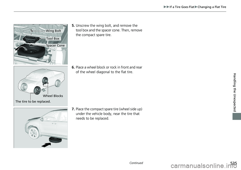 HONDA RIDGELINE 2020 Owners Manual (in English) 535
uuIf a Tire Goes Flat uChanging a Flat Tire
Continued
Handling the Unexpected
5. Unscrew the wing bolt, and remove the
tool box and the spacer cone. Then, remove
the compact spare tire.
6. Place HONDA RIDGELINE 2020 Owners Manual (in English) 535
uuIf a Tire Goes Flat uChanging a Flat Tire
Continued
Handling the Unexpected
5. Unscrew the wing bolt, and remove the
tool box and the spacer cone. Then, remove
the compact spare tire.
6. Place