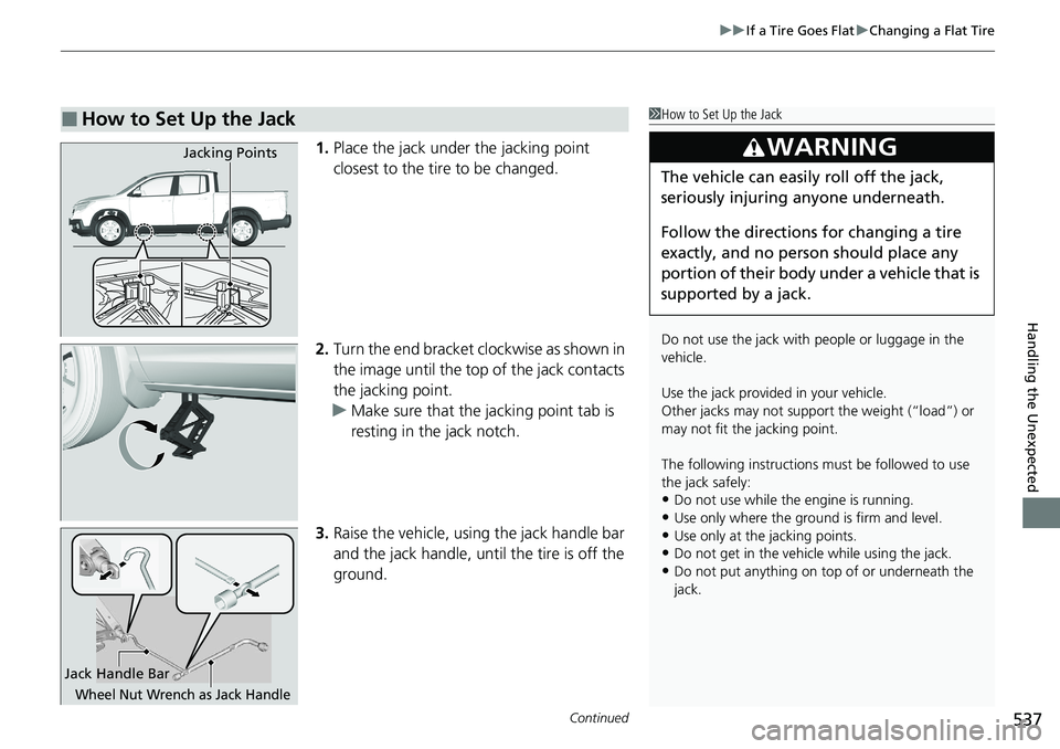 HONDA RIDGELINE 2020 Owners Manual (in English) Continued537
uuIf a Tire Goes Flat uChanging a Flat Tire
Handling the Unexpected
1. Place the jack under the jacking point
closest to the tire to be changed.
2. Turn the end bracket cl ockwise as sho HONDA RIDGELINE 2020 Owners Manual (in English) Continued537
uuIf a Tire Goes Flat uChanging a Flat Tire
Handling the Unexpected
1. Place the jack under the jacking point
closest to the tire to be changed.
2. Turn the end bracket cl ockwise as sho