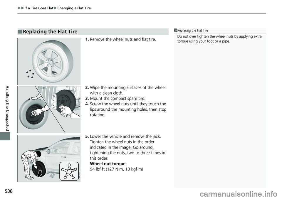 HONDA RIDGELINE 2020 Owners Manual (in English) uuIf a Tire Goes Flat uChanging a Flat Tire
538
Handling the Unexpected
1. Remove the wheel nuts and flat tire.
2. Wipe the mounting surfaces of the wheel
with a clean cloth.
3. Mount the compact spa HONDA RIDGELINE 2020 Owners Manual (in English) uuIf a Tire Goes Flat uChanging a Flat Tire
538
Handling the Unexpected
1. Remove the wheel nuts and flat tire.
2. Wipe the mounting surfaces of the wheel
with a clean cloth.
3. Mount the compact spa