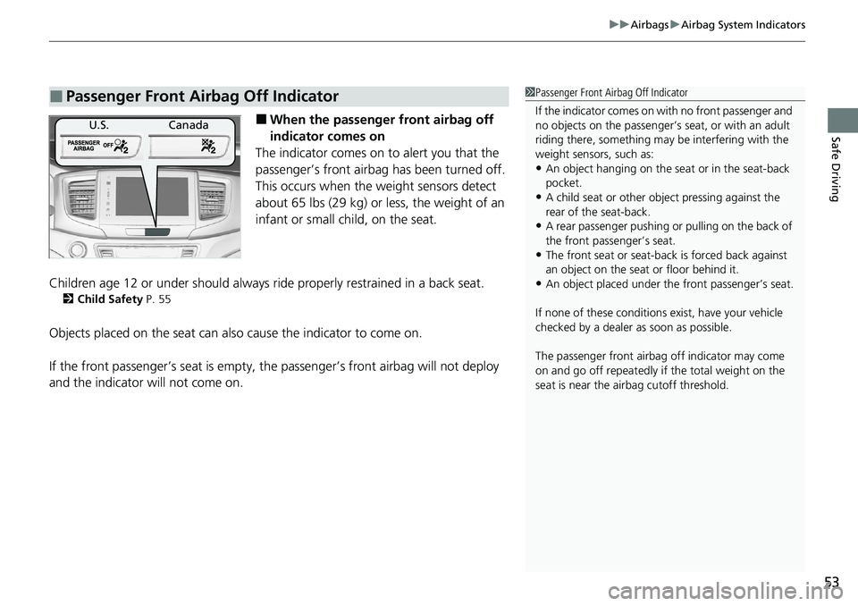 HONDA RIDGELINE 2020  Owners Manual (in English) 53
uuAirbags uAirbag System Indicators
Safe Driving■When the passenger front airbag off 
indicator comes on
The indicator comes on to alert you that the 
passenger’s front airbag  has been turned 