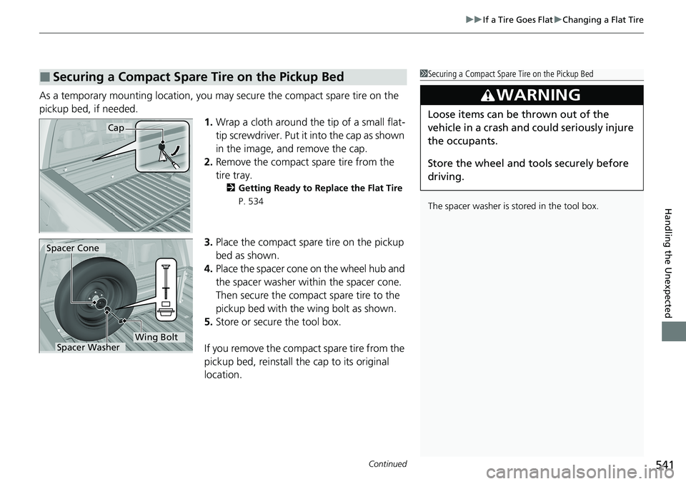 HONDA RIDGELINE 2020 Owners Manual (in English) Continued541
uuIf a Tire Goes Flat uChanging a Flat Tire
Handling the Unexpected
As a temporary mounting location, you ma y secure the compact spare tire on the
pickup bed, if needed. 1.Wrap a cloth HONDA RIDGELINE 2020 Owners Manual (in English) Continued541
uuIf a Tire Goes Flat uChanging a Flat Tire
Handling the Unexpected
As a temporary mounting location, you ma y secure the compact spare tire on the
pickup bed, if needed. 1.Wrap a cloth