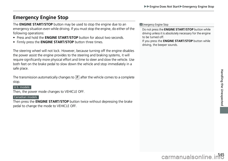 HONDA RIDGELINE 2020 (in English) Owners Guide 545
uuEngine Does Not Start uEmergency Engine Stop
Handling the Unexpected
Emergency Engine Stop
The ENGINE START/STOP button may be used to stop the engine due to an
emergency situation even while HONDA RIDGELINE 2020 (in English) Owners Guide 545
uuEngine Does Not Start uEmergency Engine Stop
Handling the Unexpected
Emergency Engine Stop
The ENGINE START/STOP button may be used to stop the engine due to an
emergency situation even while