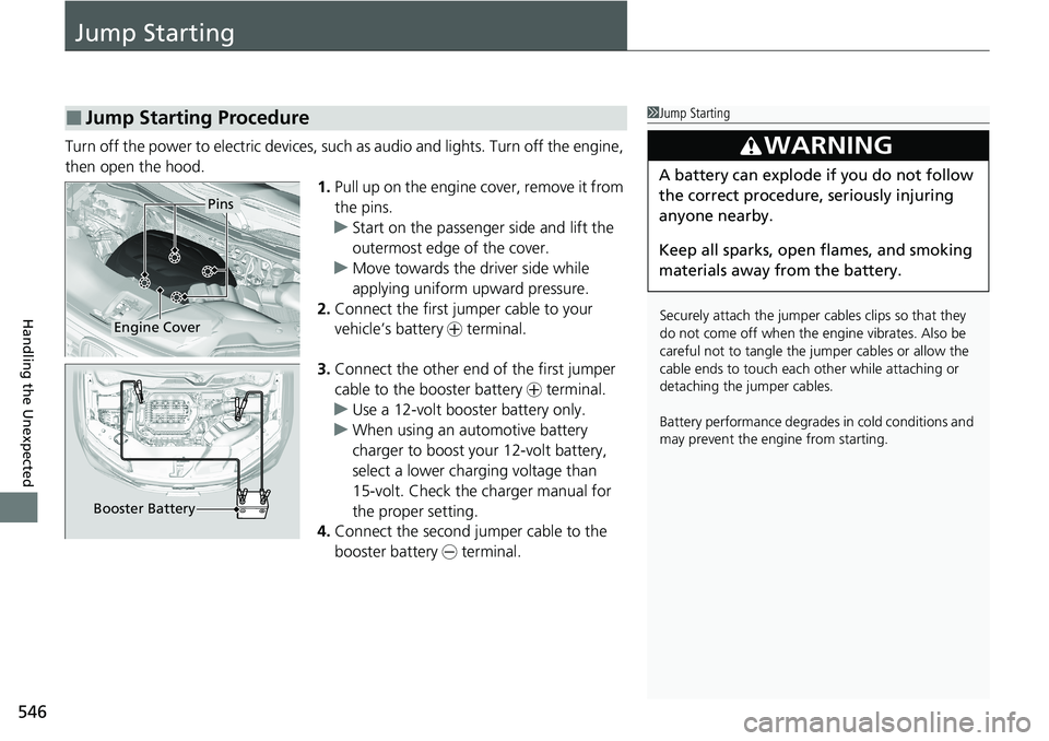 HONDA RIDGELINE 2020 (in English) User Guide 546
Handling the Unexpected
Jump Starting
Turn off the power to electric devices, such as audio and lights. Turn off the engine,
then open the hood. 1.Pull up on the engine cover, remove it from
th HONDA RIDGELINE 2020 (in English) User Guide 546
Handling the Unexpected
Jump Starting
Turn off the power to electric devices, such as audio and lights. Turn off the engine,
then open the hood. 1.Pull up on the engine cover, remove it from
th
