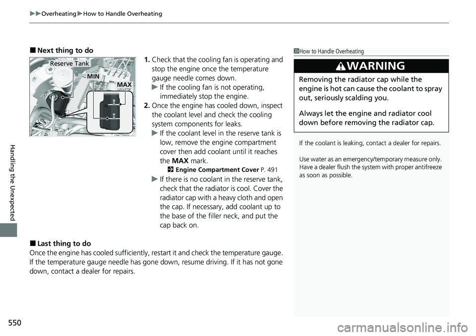 HONDA RIDGELINE 2020  Owners Manual (in English) uuOverheating uHow to Handle Overheating
550
Handling the Unexpected
■Next thing to do
1.Check that the cooling fan is operating and 
stop the engine once the temperature 
gauge needle comes down.
u