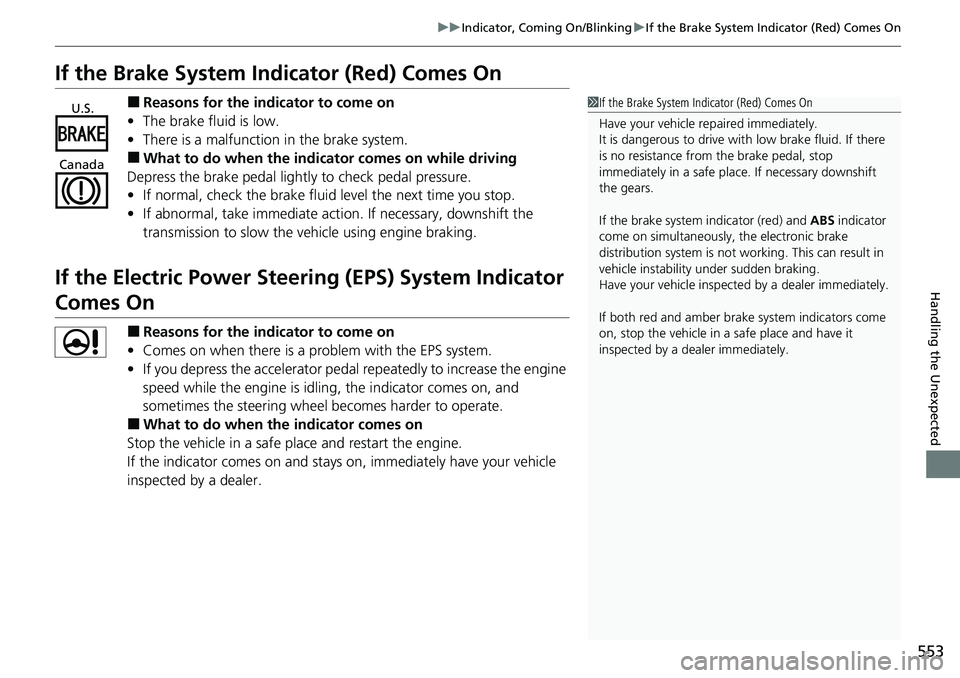 HONDA RIDGELINE 2020 (in English) User Guide 553
uuIndicator, Comin g On/BlinkinguIf the Brake System Indicator (Red) Comes On
Handling the Unexpected
If the Brake System Indicator (Red) Comes On
■Reasons for the indicator to come on
• The b HONDA RIDGELINE 2020 (in English) User Guide 553
uuIndicator, Comin g On/BlinkinguIf the Brake System Indicator (Red) Comes On
Handling the Unexpected
If the Brake System Indicator (Red) Comes On
■Reasons for the indicator to come on
• The b