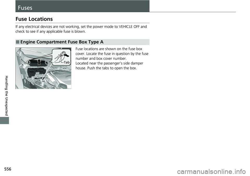 HONDA RIDGELINE 2020  Owners Manual (in English) 556
Handling the Unexpected
Fuses
Fuse Locations
If any electrical devices are not working, set the power mode to VEHICLE OFF and 
check to see if any app licable fuse is blown.
Fuse locations are sho