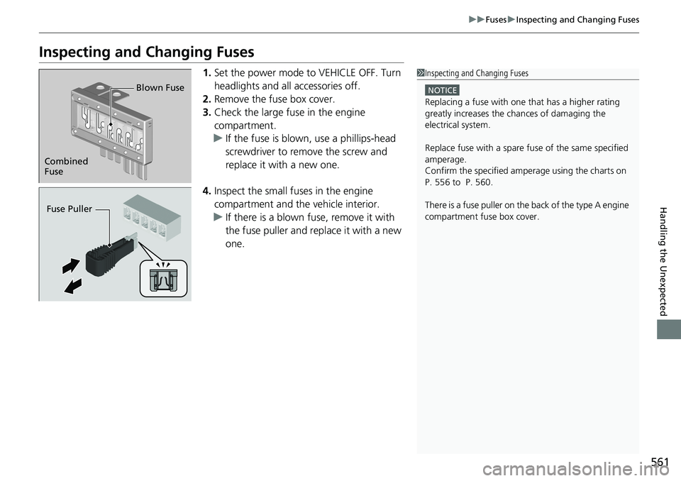 HONDA RIDGELINE 2020  Owners Manual (in English) 561
uuFuses uInspecting and Changing Fuses
Handling the Unexpected
Inspecting and Changing Fuses
1. Set the power mode to VEHICLE OFF. Turn 
headlights and all accessories off.
2. Remove the fuse box 