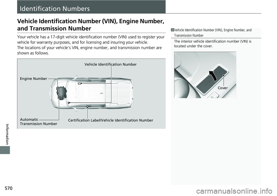 HONDA RIDGELINE 2020 Owners Manual (in English) 570
Information
Identification Numbers
Vehicle Identification Number (VIN), Engine Number,
and Transmission Number
Your vehicle has a 17-digit vehicle identification number (V IN) used to register yo HONDA RIDGELINE 2020 Owners Manual (in English) 570
Information
Identification Numbers
Vehicle Identification Number (VIN), Engine Number,
and Transmission Number
Your vehicle has a 17-digit vehicle identification number (V IN) used to register yo