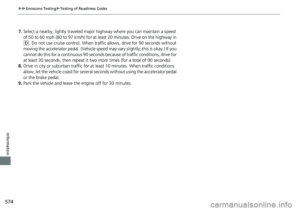 HONDA RIDGELINE 2020 Owners Manual (in English) 574
uuEmissions Testing uTesting of Readiness Codes
Information
7. Select a nearby, lightly traveled major hi ghway where you can maintain a speed
of 50 to 60 mph (80 to 97 km/h) for at least 20 minu HONDA RIDGELINE 2020 Owners Manual (in English) 574
uuEmissions Testing uTesting of Readiness Codes
Information
7. Select a nearby, lightly traveled major hi ghway where you can maintain a speed
of 50 to 60 mph (80 to 97 km/h) for at least 20 minu