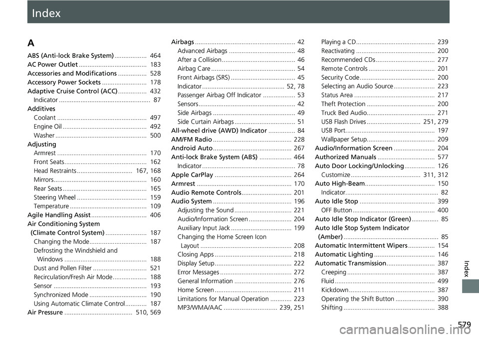 HONDA RIDGELINE 2020  Owners Manual (in English) Index
579
Index
Index
A
ABS (Anti-lock Brake System)..................  464
AC Power Outlet ......................................  183
Accessories and Modifications ................  528
Accessory Po