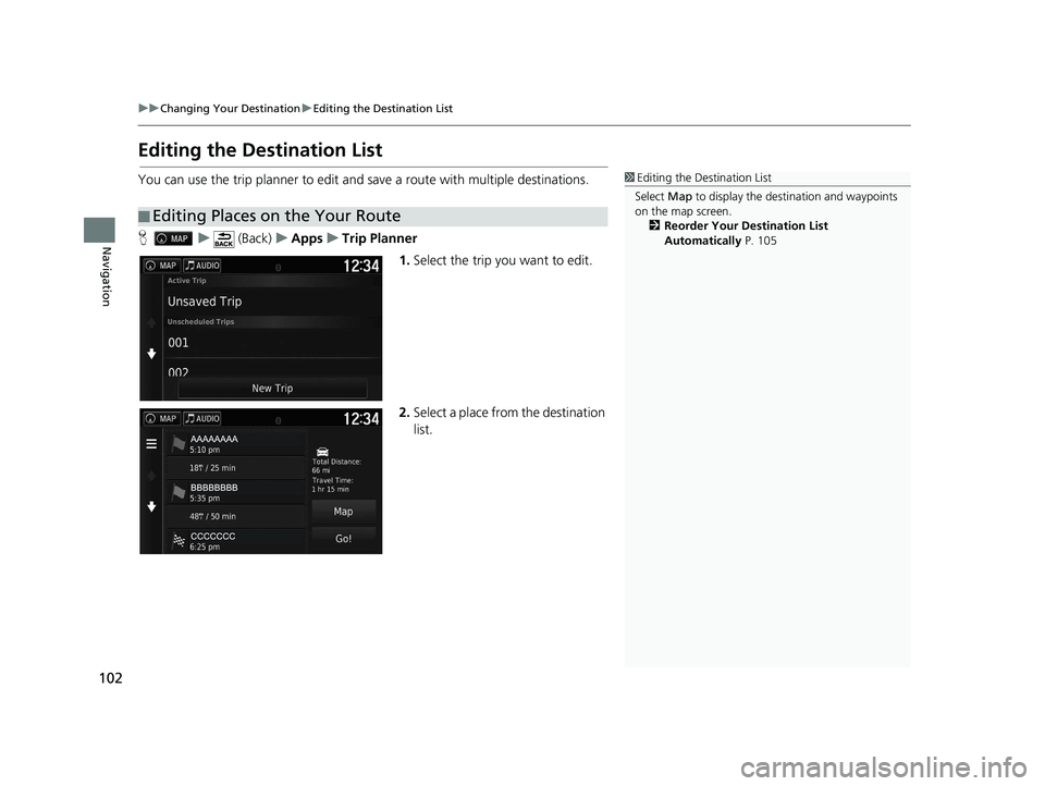 HONDA RIDGELINE 2020  Navigation Manual (in English) 102
uuChanging Your Destination uEditing the Destination List
Navigation
Editing the Destination List
You can use the trip planner to edit and sa ve a route with multiple destinations.
H u (Back) uApp