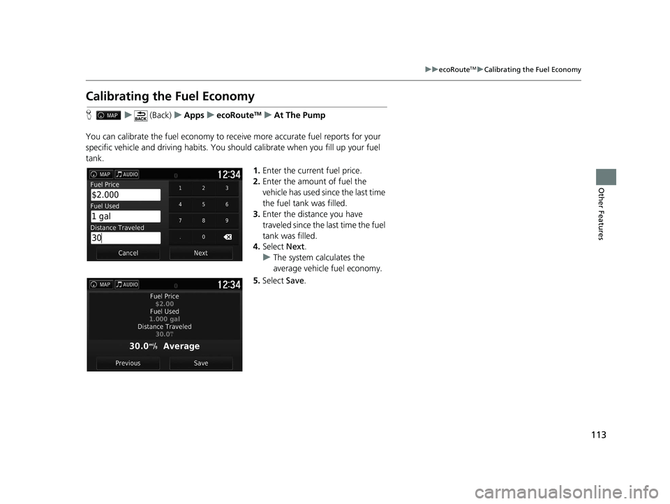 HONDA RIDGELINE 2020  Navigation Manual (in English) 113
uuecoRouteTMuCalibrating the Fuel Economy
Other Features
Calibrating the Fuel Economy
H u (Back) uApps uecoRouteTMuAt The Pump
You can calibrate the fuel economy to rece ive more accurate fuel rep