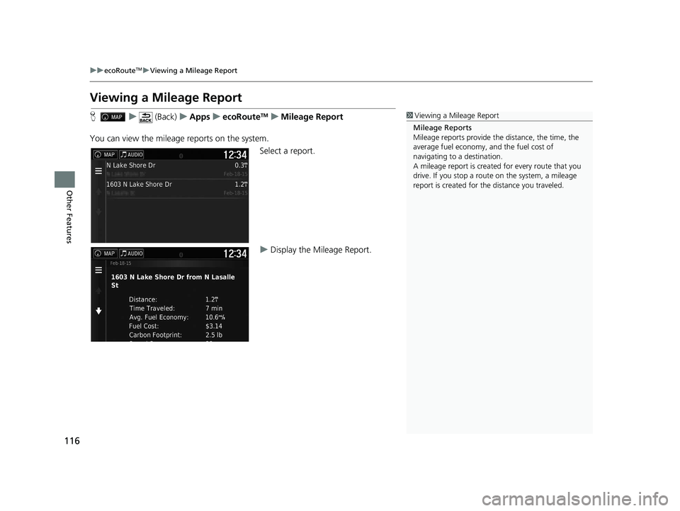 HONDA RIDGELINE 2020  Navigation Manual (in English) 116
uuecoRouteTMuViewing a Mileage Report
Other Features
Viewing a Mileage Report
H u (Back) uApps uecoRouteTMuMileage Report
You can view the mileage  reports on the system.
Select a report.
uDisplay