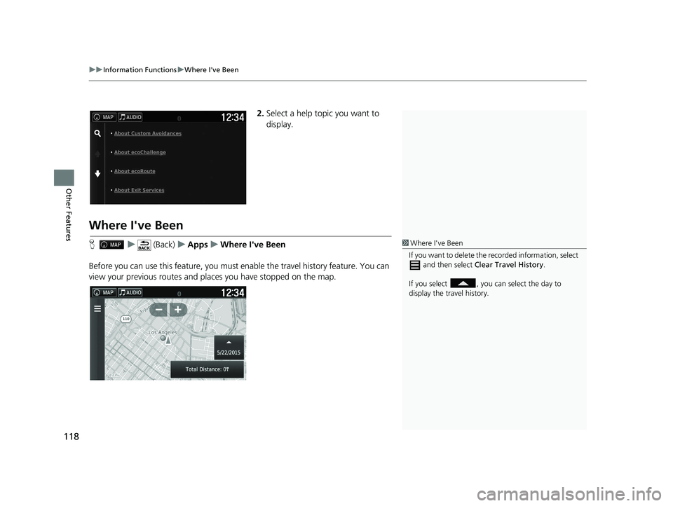 HONDA RIDGELINE 2020  Navigation Manual (in English) uuInformation Functions uWhere I've Been
118
Other Features
2. Select a help topic you want to 
display.
Where I've Been
H u (Back) uApps uWhere I've Been
Before you can use this feature, 