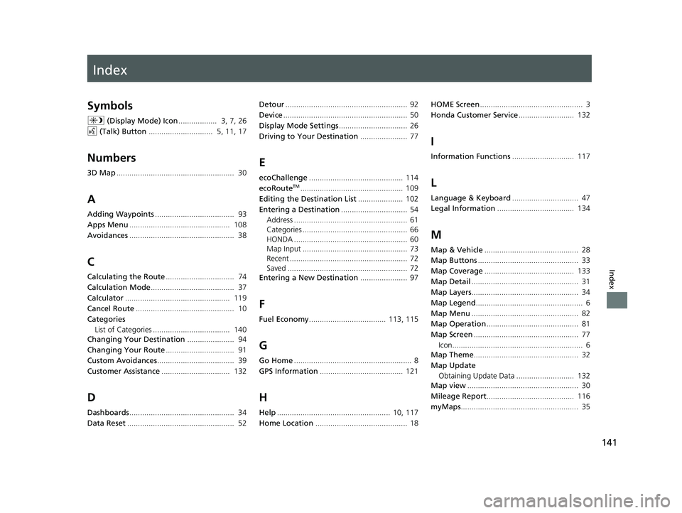 HONDA RIDGELINE 2020  Navigation Manual (in English) Index
141
Index
Index
Symbols
a (Display Mode) Icon ..................  3, 7, 26
d  (Talk) Button ..............................  5, 11, 17
Numbers
3D Map..............................................