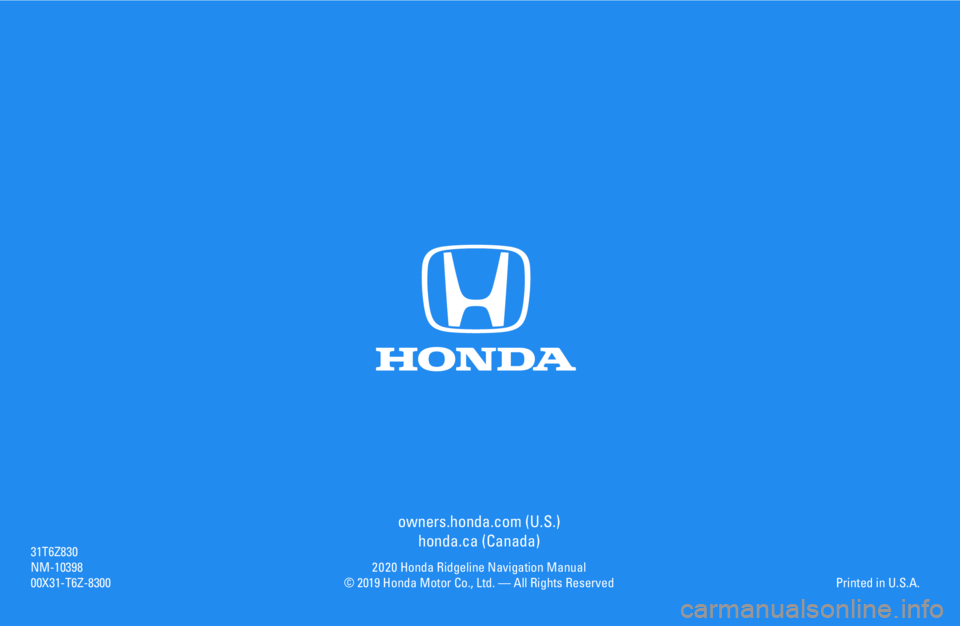 HONDA RIDGELINE 2020  Navigation Manual (in English) owners.honda.com (U.S.)
honda.ca (Canada)
2 0 2 0 Honda Ridgeline Navigation Manual© 2019 Honda Motor Co., Ltd. — All Rights Reserved
31T6Z830NM-1039800X31-T6Z-8300Printed in U.S.A. 