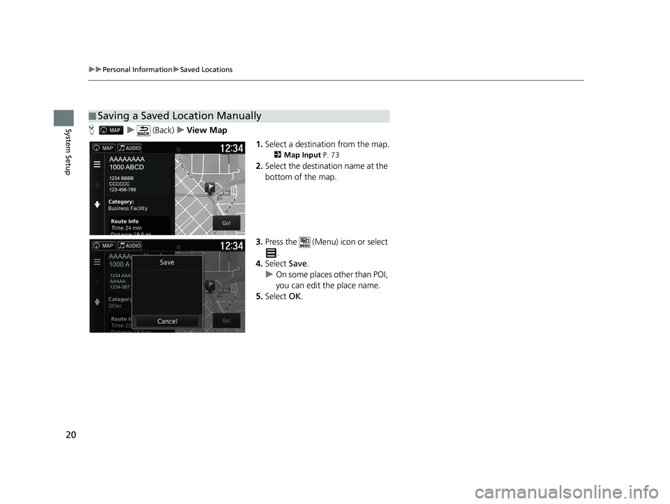 HONDA RIDGELINE 2020  Navigation Manual (in English) 20
uuPersonal Information uSaved Locations
System SetupH u (Back) uView Map
1.Select a destination from the map.
2 Map Input  P. 73
2.Select the destination name at the 
bottom of the map.
3. Press th