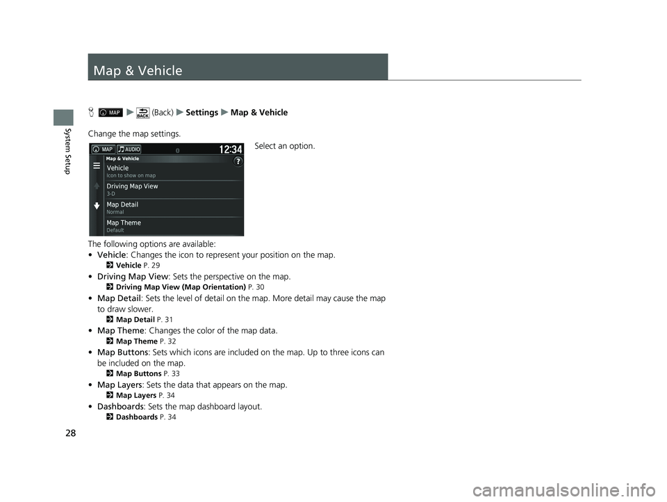 HONDA RIDGELINE 2020  Navigation Manual (in English) 28
System Setup
Map & Vehicle
Hu (Back) uSettings uMap & Vehicle
Change the map settings. Select an option.
The following options are available:
• Vehicle : Changes the icon to represent your positi