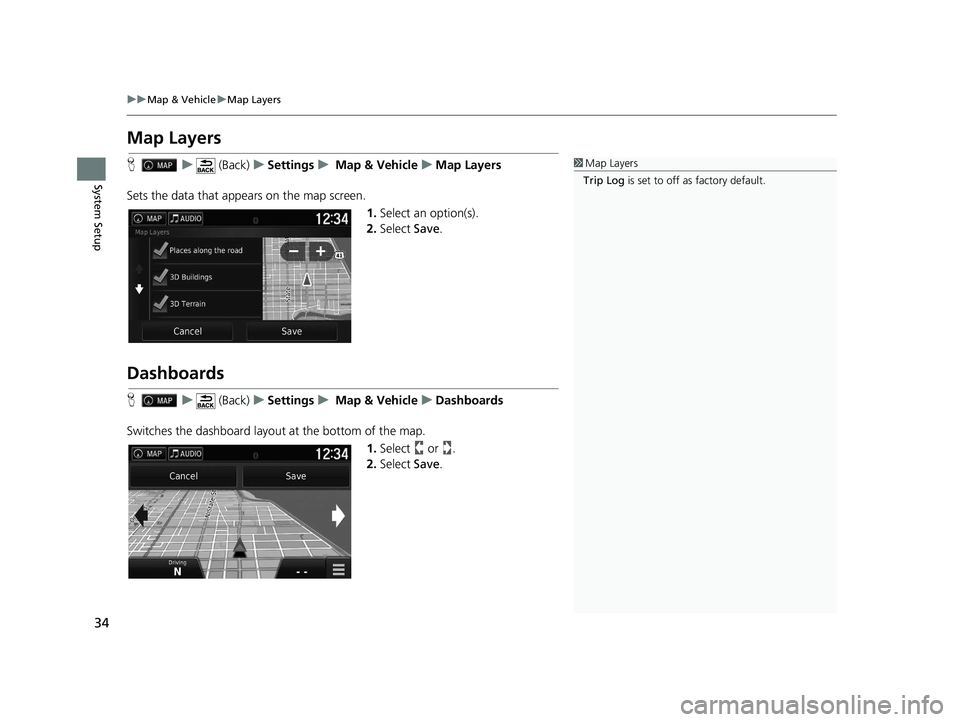 HONDA RIDGELINE 2020  Navigation Manual (in English) 34
uuMap & Vehicle uMap Layers
System Setup
Map Layers
H u (Back) uSettings u Map & Vehicle uMap Layers
Sets the data that appears on the map screen. 1.Select an option(s).
2. Select  Save.
Dashboards