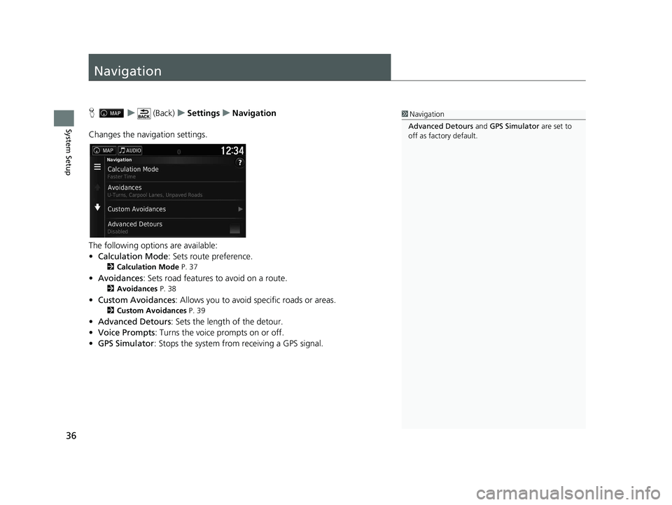 HONDA RIDGELINE 2020  Navigation Manual (in English) 36
System Setup
Navigation
Hu (Back) uSettings uNavigation
Changes the navigation settings.
The following options are available:
• Calculation Mode : Sets route preference.
2Calculation Mode  P. 37
