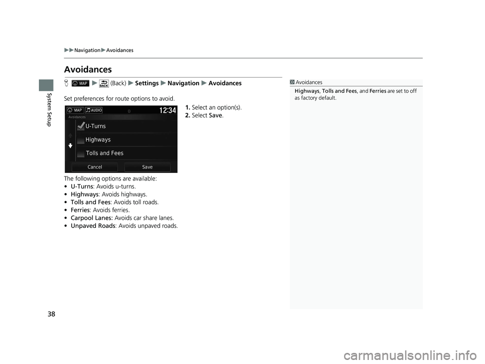 HONDA RIDGELINE 2020  Navigation Manual (in English) 38
uuNavigation uAvoidances
System Setup
Avoidances
H u (Back) uSettings uNavigation uAvoidances
Set preferences for route options to avoid. 1.Select an option(s).
2. Select  Save.
The following optio