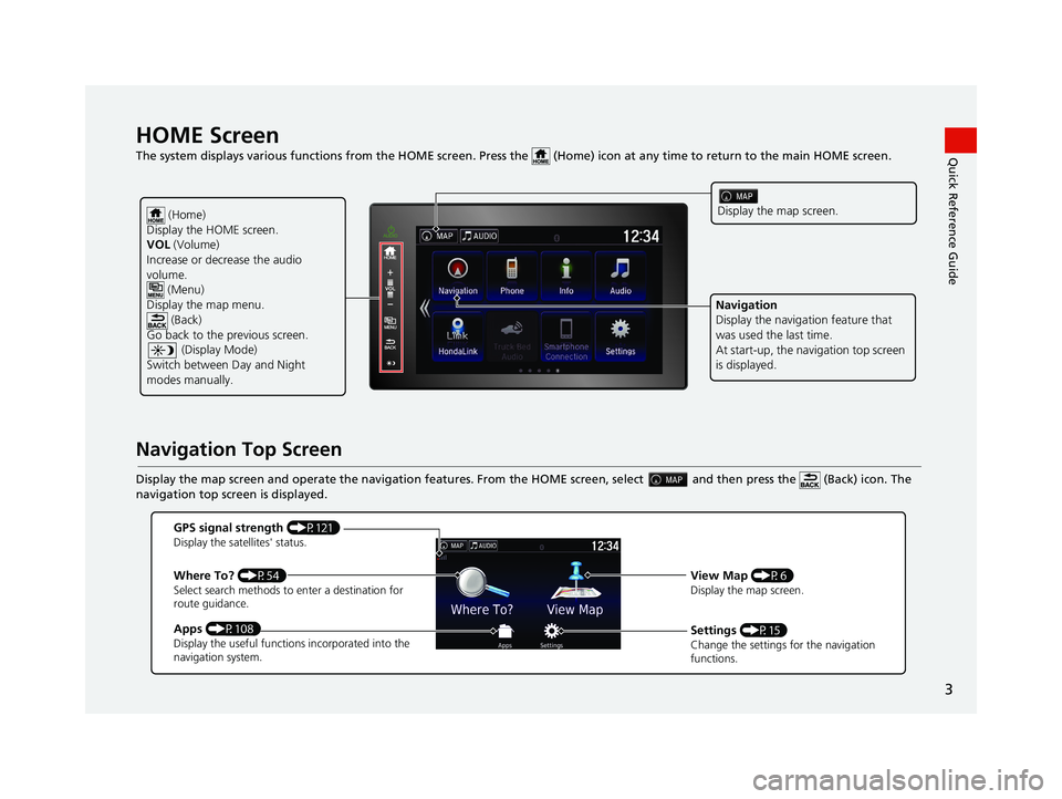 HONDA RIDGELINE 2020  Navigation Manual (in English) 3
Quick Reference GuideHOME Screen   
The system displays various functions from the HOME screen. Press the   (Home) icon at  any time to return to the main HOME scree n.
Navigation Top Screen
Display