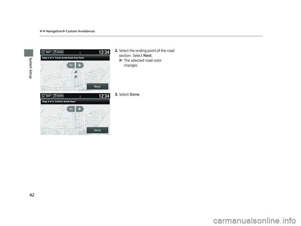 HONDA RIDGELINE 2020  Navigation Manual (in English) 42
uuNavigation uCustom Avoidances
System Setup
2. Select the ending point of the road 
section. Select  Next.
u The selected road color 
changes
3. Select  Done.
18 RIDGELINE NAVI-31T6Z8100.book  42 