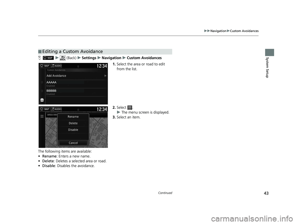 HONDA RIDGELINE 2020  Navigation Manual (in English) 43
uuNavigation uCustom Avoidances
Continued
System SetupH u (Back) uSettings uNavigation uCustom Avoidances
1. Select the area or road to edit 
from the list.
2. Select .
u The menu screen is display