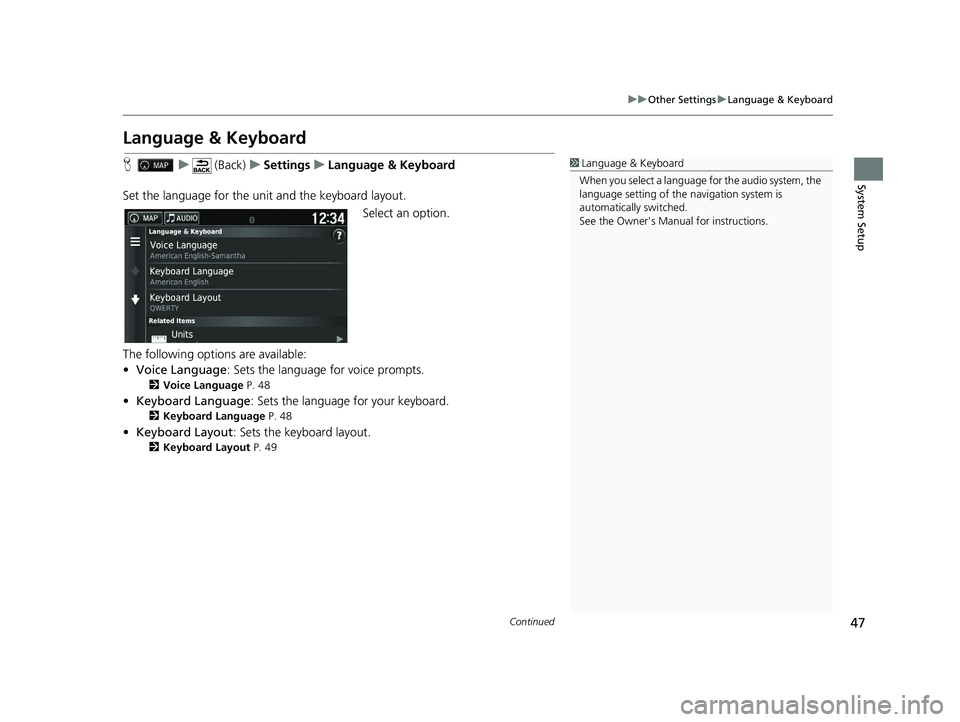 HONDA RIDGELINE 2020  Navigation Manual (in English) 47
uuOther Settings uLanguage & Keyboard
Continued
System Setup
Language & Keyboard
H u (Back) uSettings uLanguage & Keyboard
Set the language for the uni t and the keyboard layout.
Select an option.
