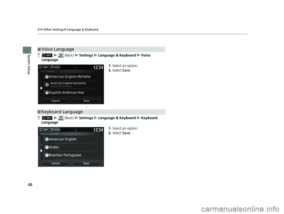 HONDA RIDGELINE 2020  Navigation Manual (in English) 48
uuOther Settings uLanguage & Keyboard
System SetupH u (Back) uSettings uLanguage & Keyboard uVoice 
Language
1.Select an option.
2. Select  Save.
H u (Back) uSettings uLanguage & Keyboard uKeyboard