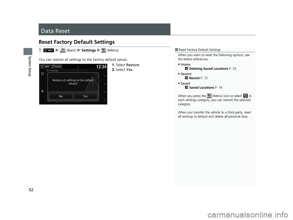 HONDA RIDGELINE 2020  Navigation Manual (in English) 52
System Setup
Data Reset
Reset Factory Default Settings
Hu (Back) uSettings u (Menu)
You can restore all settings to the factory default values. 1.Select  Restore .
2. Select  Yes.1Reset Factory Def