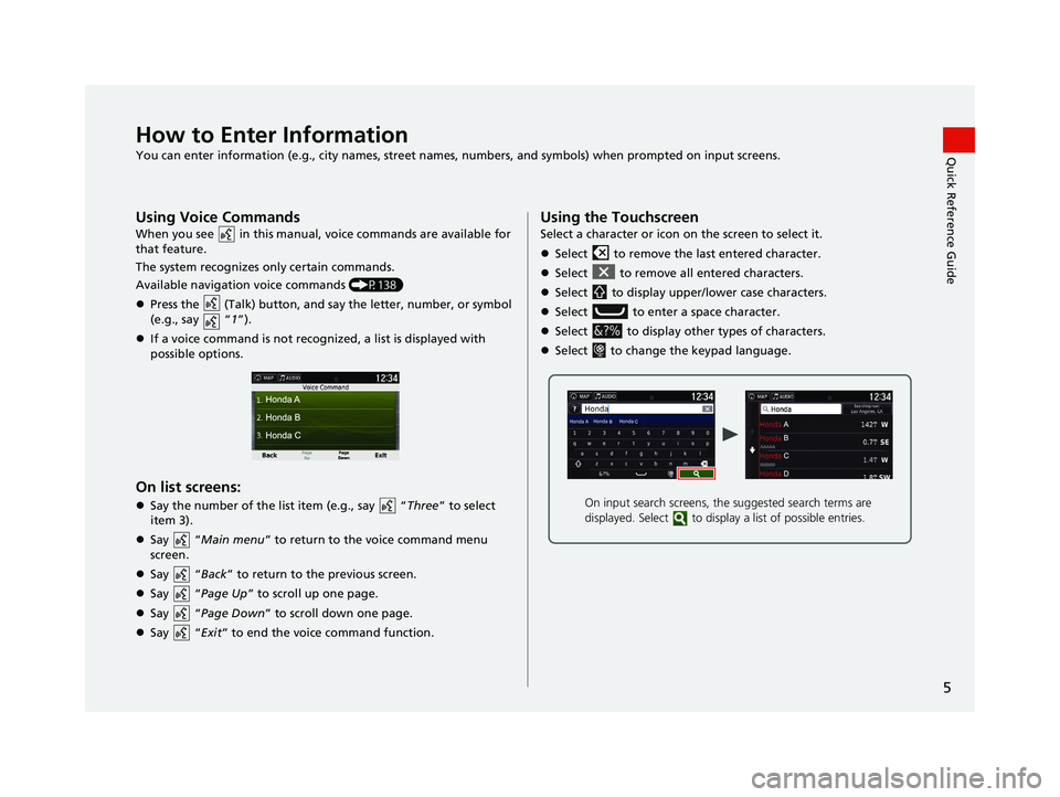 HONDA RIDGELINE 2020  Navigation Manual (in English) 5
Quick Reference GuideHow to Enter Information
You can enter information (e.g., city names, street names, numbers, and symbols) when prompted on input screens.
Using Voice Commands
When you see   in 