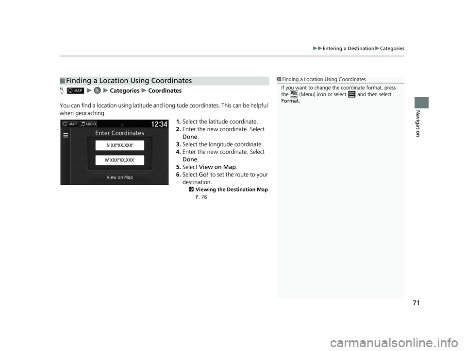 HONDA RIDGELINE 2020 Navigation Manual (in English) 71
uuEntering a Destination uCategories
Navigation
H uuCategories uCoordinates
You can find a location using latitude and longitude coordinates. This can be helpful
when geocaching. 1.Select the lati HONDA RIDGELINE 2020 Navigation Manual (in English) 71
uuEntering a Destination uCategories
Navigation
H uuCategories uCoordinates
You can find a location using latitude and longitude coordinates. This can be helpful
when geocaching. 1.Select the lati