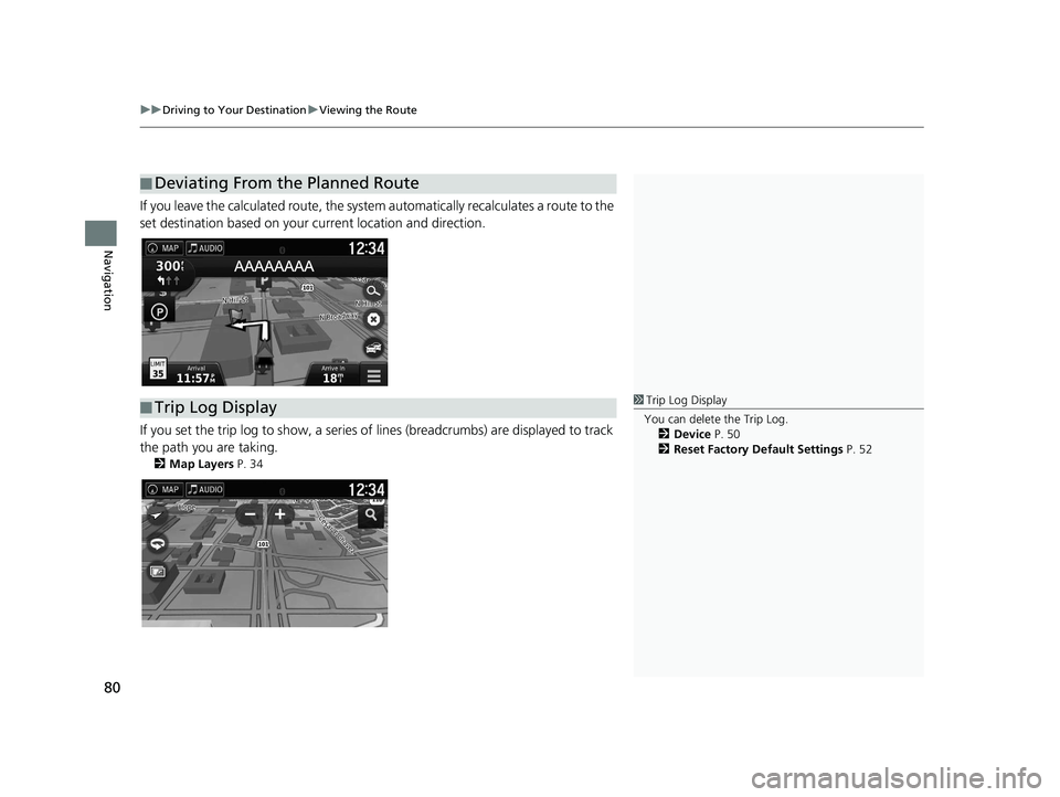 HONDA RIDGELINE 2020  Navigation Manual (in English) uuDriving to Your Destination uViewing the Route
80
Navigation
If you leave the calculated route, the system  automatically recalculates a route to the 
set destination based on your current location 