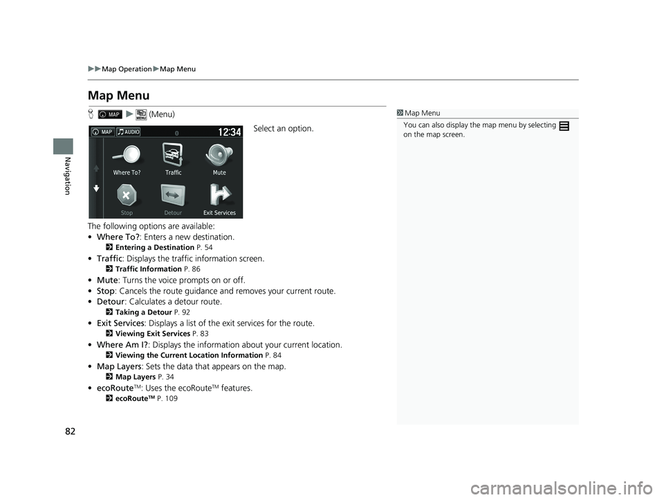 HONDA RIDGELINE 2020 Navigation Manual (in English) 82
uuMap Operation uMap Menu
Navigation
Map Menu
H u (Menu)
Select an option.
The following options are available:
• Where To? : Enters a new destination.
2Entering a Destination P. 54
•Traffic : HONDA RIDGELINE 2020 Navigation Manual (in English) 82
uuMap Operation uMap Menu
Navigation
Map Menu
H u (Menu)
Select an option.
The following options are available:
• Where To? : Enters a new destination.
2Entering a Destination P. 54
•Traffic :
