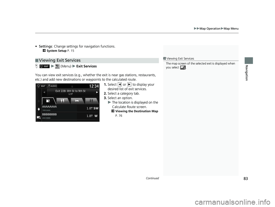 HONDA RIDGELINE 2020 Navigation Manual (in English) Continued83
uuMap Operation uMap Menu
Navigation
• Settings : Change settings for navigation functions.
2System Setup P. 15
H u (Menu) uExit Services
You can view exit services (e.g., whether th e HONDA RIDGELINE 2020 Navigation Manual (in English) Continued83
uuMap Operation uMap Menu
Navigation
• Settings : Change settings for navigation functions.
2System Setup P. 15
H u (Menu) uExit Services
You can view exit services (e.g., whether th e