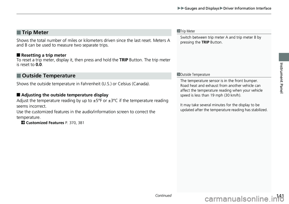 HONDA ACCORD SEDAN 2019 Owners Manual (in English) Continued141
uuGauges and Displays uDriver Information Interface
Instrument Panel
Shows the total number of miles or kilomete rs driven since the last reset. Meters A
and B can be used to measure two HONDA ACCORD SEDAN 2019 Owners Manual (in English) Continued141
uuGauges and Displays uDriver Information Interface
Instrument Panel
Shows the total number of miles or kilomete rs driven since the last reset. Meters A
and B can be used to measure two