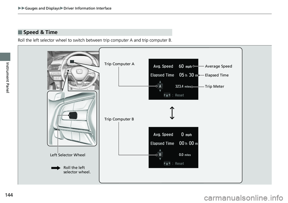HONDA ACCORD SEDAN 2019  Owners Manual (in English) 144
uuGauges and Displays uDriver Information Interface
Instrument Panel
Roll the left selector wheel to switch between trip computer A and trip computer B.
■Speed & Time
Trip Computer A
Trip Comput