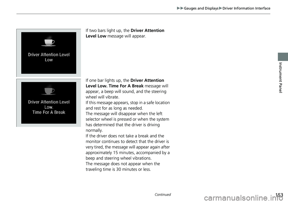 HONDA ACCORD SEDAN 2019 Owners Manual (in English) 153
uuGauges and Displays uDriver Information Interface
Continued
Instrument Panel
If two bars light up, the Driver Attention
Level Low message will appear.
If one bar lights up, the Driver Attent HONDA ACCORD SEDAN 2019 Owners Manual (in English) 153
uuGauges and Displays uDriver Information Interface
Continued
Instrument Panel
If two bars light up, the Driver Attention
Level Low message will appear.
If one bar lights up, the Driver Attent