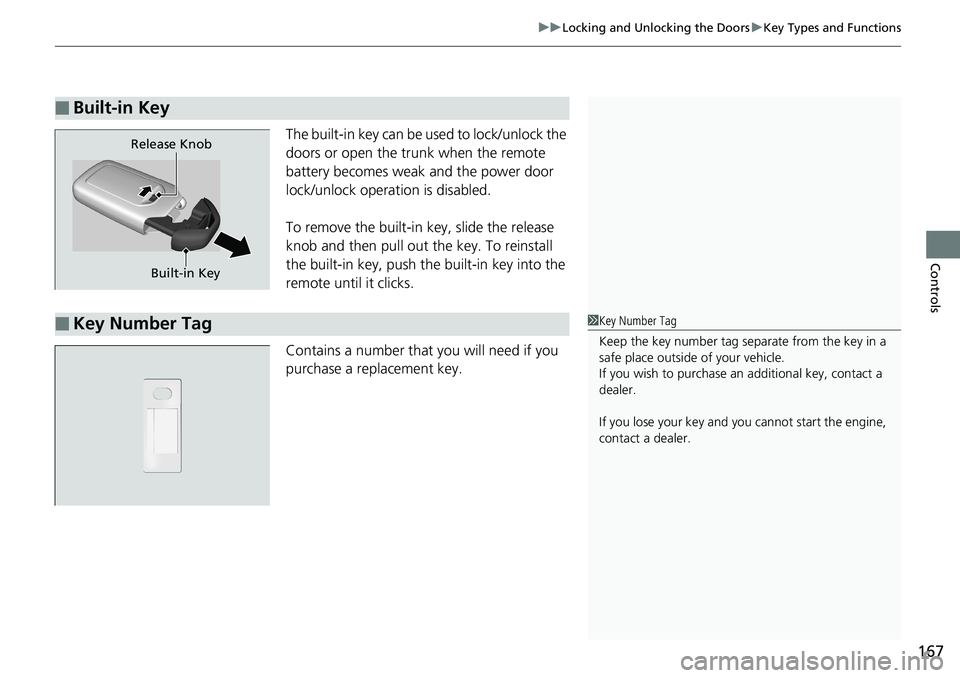 HONDA ACCORD SEDAN 2019  Owners Manual (in English) 167
uuLocking and Unlocking the Doors uKey Types and Functions
Controls
The built-in key can be us ed to lock/unlock the 
doors or open the trunk when the remote 
battery becomes weak and the power do